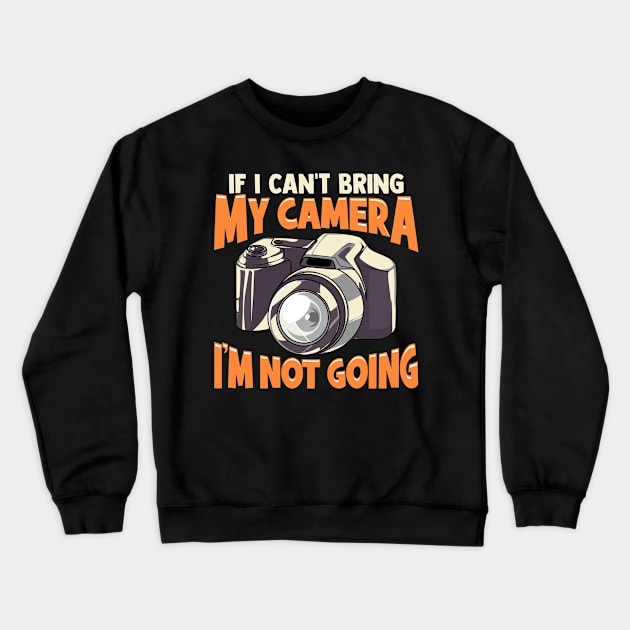 If I Can't Bring My Camera I'm Not Going Funny Pun Crewneck Sweatshirt by theperfectpresents